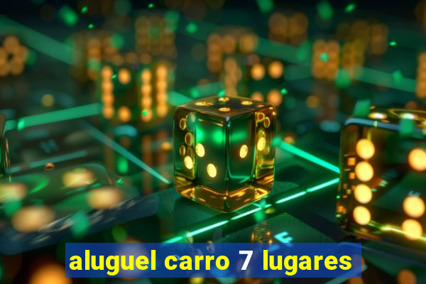 aluguel carro 7 lugares